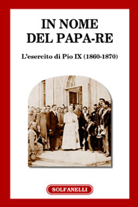 IN NOME DEL PAPA-RE L’esercito di Pio IX (1860-1870)