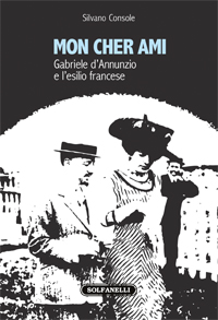 MON CHER AMI  Gabriele d’Annunzio e l’esilio francese 1910-1915